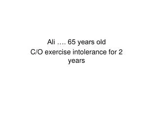 Ali …. 65 years old C/O exercise intolerance for 2 years