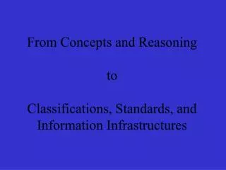 From Concepts and Reasoning to Classifications, Standards, and Information Infrastructures