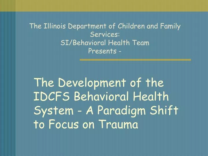 the illinois department of children and family services si behavioral health team presents