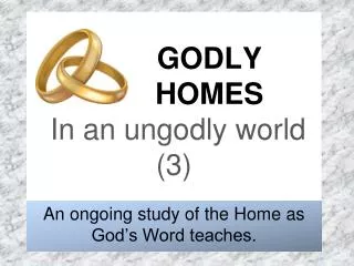 GODLY 		HOMES In an ungodly world (3)