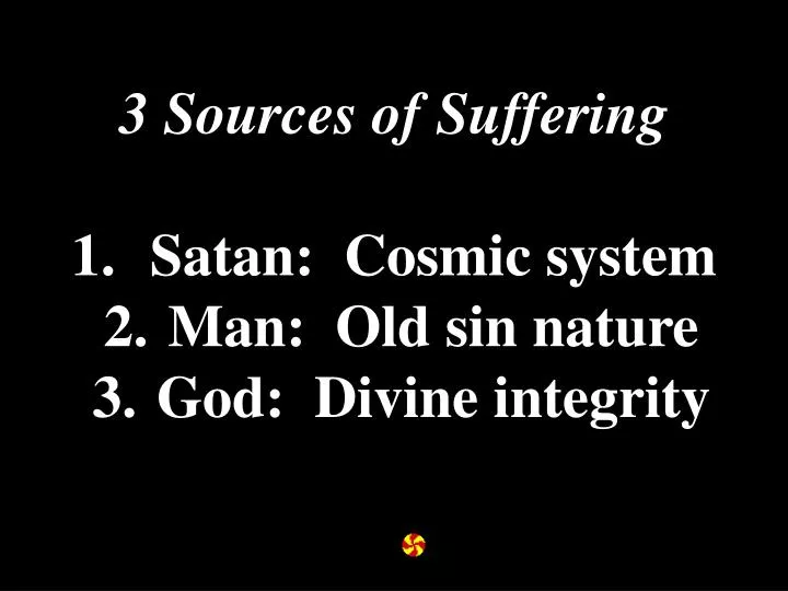 3 sources of suffering 1 satan cosmic system 2 man old sin nature 3 god divine integrity