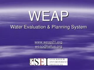 WEAP Water Evaluation &amp; Planning System www.weap21.org weap@tellus.org