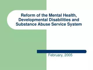 Reform of the Mental Health, Developmental Disabilities and Substance Abuse Service System
