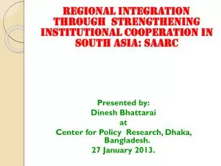 REGIONAL INTEGRATION THROUGH STRENGTHENING INSTITUTIONAL COOPERATION IN SOUTH ASIA: SAARC