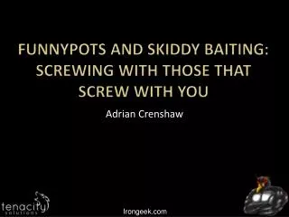 Funnypots and Skiddy Baiting: Screwing with those that screw with you