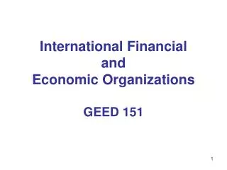 International Financial and Economic Organizations GEED 151