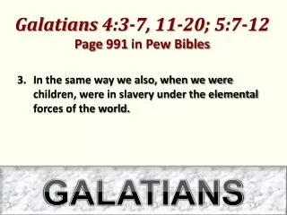 Galatians 4:3-7, 11-20 ; 5:7-12 Page 991 in Pew Bibles