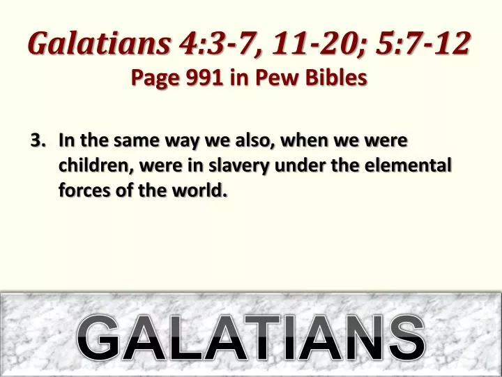 galatians 4 3 7 11 20 5 7 12 page 991 in pew bibles