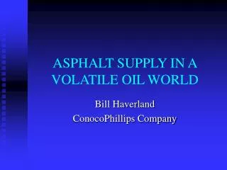 ASPHALT SUPPLY IN A VOLATILE OIL WORLD