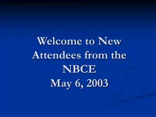 Welcome to New Attendees from the NBCE May 6, 2003