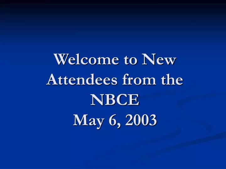 welcome to new attendees from the nbce may 6 2003
