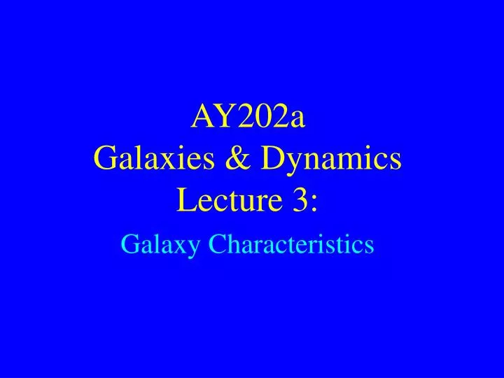 ay202a galaxies dynamics lecture 3 galaxy characteristics