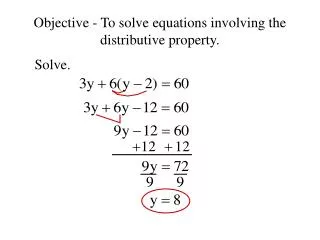 Objective - To solve equations involving the distributive property.