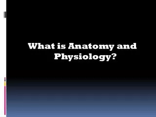 What is Anatomy and Physiology?