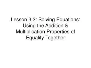 Lesson 3.3: Solving Equations: Using the Addition &amp; Multiplication Properties of Equality Together
