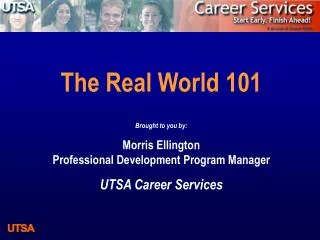 The Real World 101 Brought to you by: Morris Ellington Professional Development Program Manager