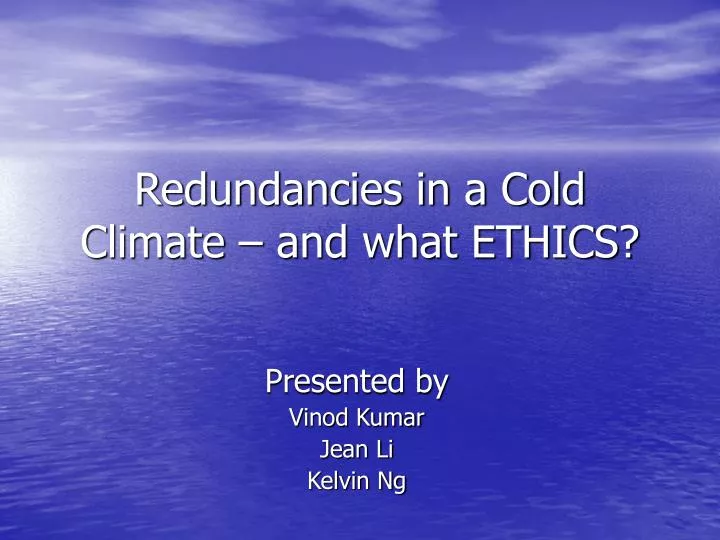 redundancies in a cold climate and what ethics