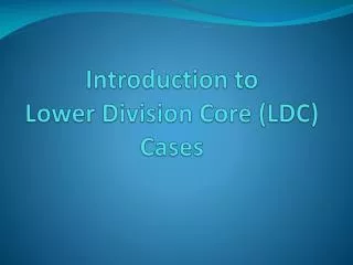 Introduction to Lower Division Core (LDC) Cases