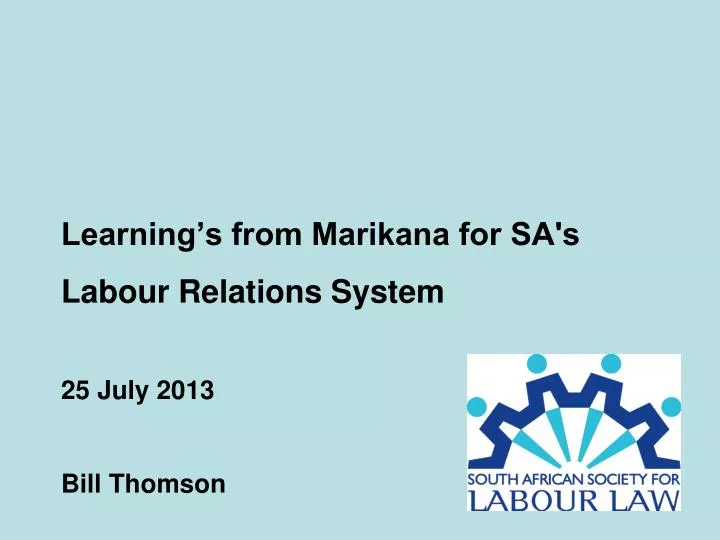learning s from marikana for sa s labour relations system 25 july 2013 bill thomson