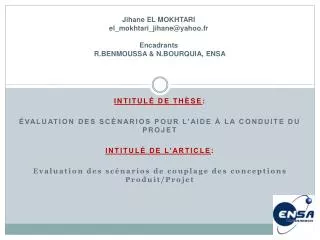 Jihane EL MOKHTARI el_mokhtari_jihane@yahoo.fr Encadrants R.BENMOUSSA &amp; N.BOURQUIA, ENSA