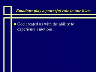 Emotions play a powerful role in our lives.