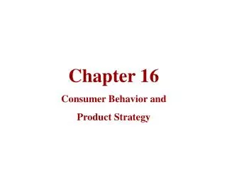 Chapter 16 Consumer Behavior and Product Strategy