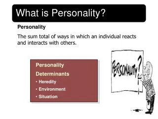 Personality The sum total of ways in which an individual reacts and interacts with others.