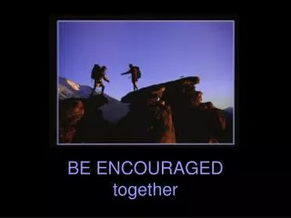 BE ENCOURAGED together