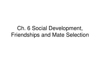 Ch. 6 Social Development, Friendships and Mate Selection