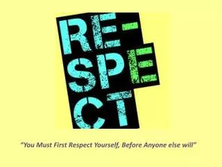 “You Must First Respect Yourself, Before Anyone else will”