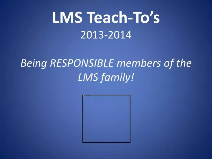 lms teach to s 2013 2014 being responsible members of the lms family