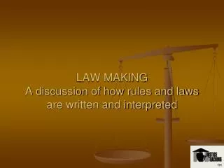 LAW MAKING A discussion of how rules and laws are written and interpreted
