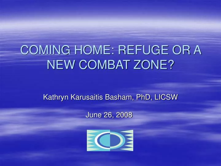 coming home refuge or a new combat zone kathryn karusaitis basham phd licsw june 26 2008