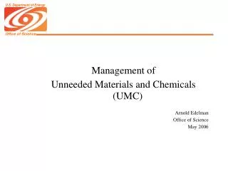 Management of Unneeded Materials and Chemicals (UMC) Arnold Edelman Office of Science May 2006