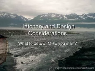 Hatchery and Design Considerations