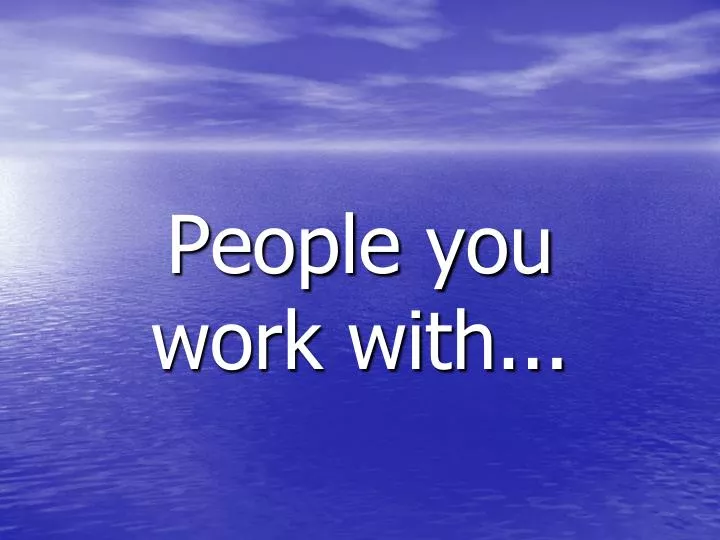 people you work with