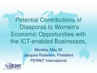 Monday, May 20 Jacques Rostenne, President PERWIT International