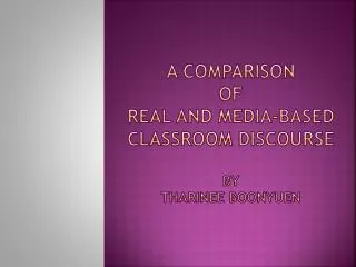 A Comparison of Real and Media-Based Classroom Discourse BY THARINEE BOONYUEN