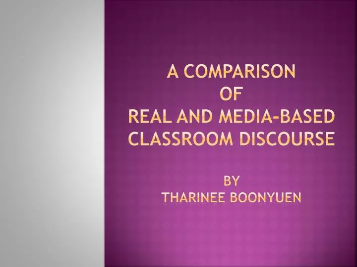 a comparison of real and media based classroom discourse by tharinee boonyuen