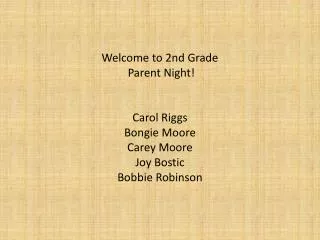 Welcome to 2nd Grade Parent Night! Carol Riggs Bongie Moore Carey Moore Joy Bostic