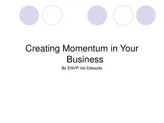Creating Momentum in Your Business By ENVP Val Edwards