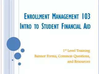 Enrollment Management 103 Intro to Student Financial Aid