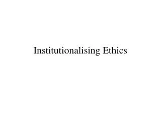 Institutionalising Ethics