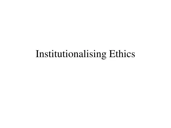 institutionalising ethics