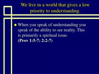 We live in a world that gives a low priority to understanding.