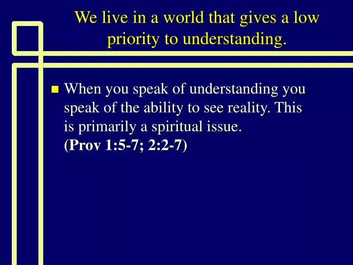 we live in a world that gives a low priority to understanding