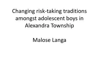 Changing risk-taking traditions amongst adolescent boys in Alexandra Township Malose Langa