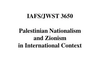 IAFS/JWST 3650 Palestinian Nationalism and Zionism in International Context
