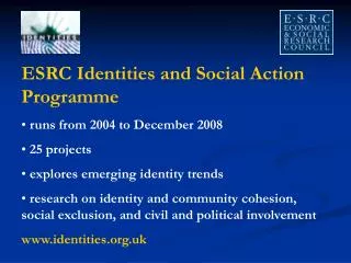 ESRC Identities and Social Action Programme runs from 2004 to December 2008 25 projects