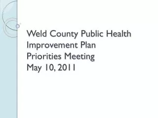 Weld County Public Health Improvement Plan Priorities Meeting May 10, 2011
